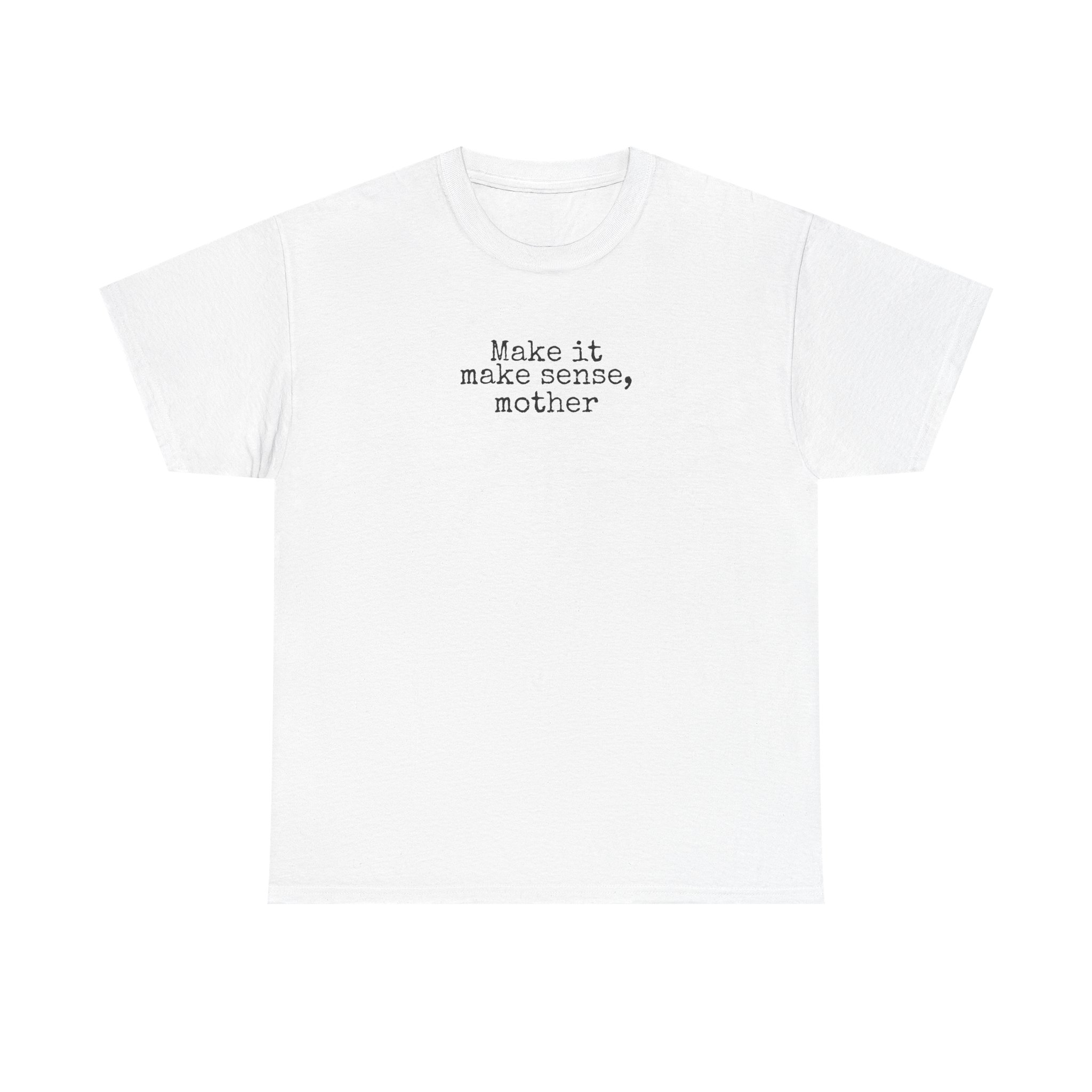 Make It Make Sense Mother Shirt | Funny Tee | Gift for Gen Z - Black Text - T-Shirt