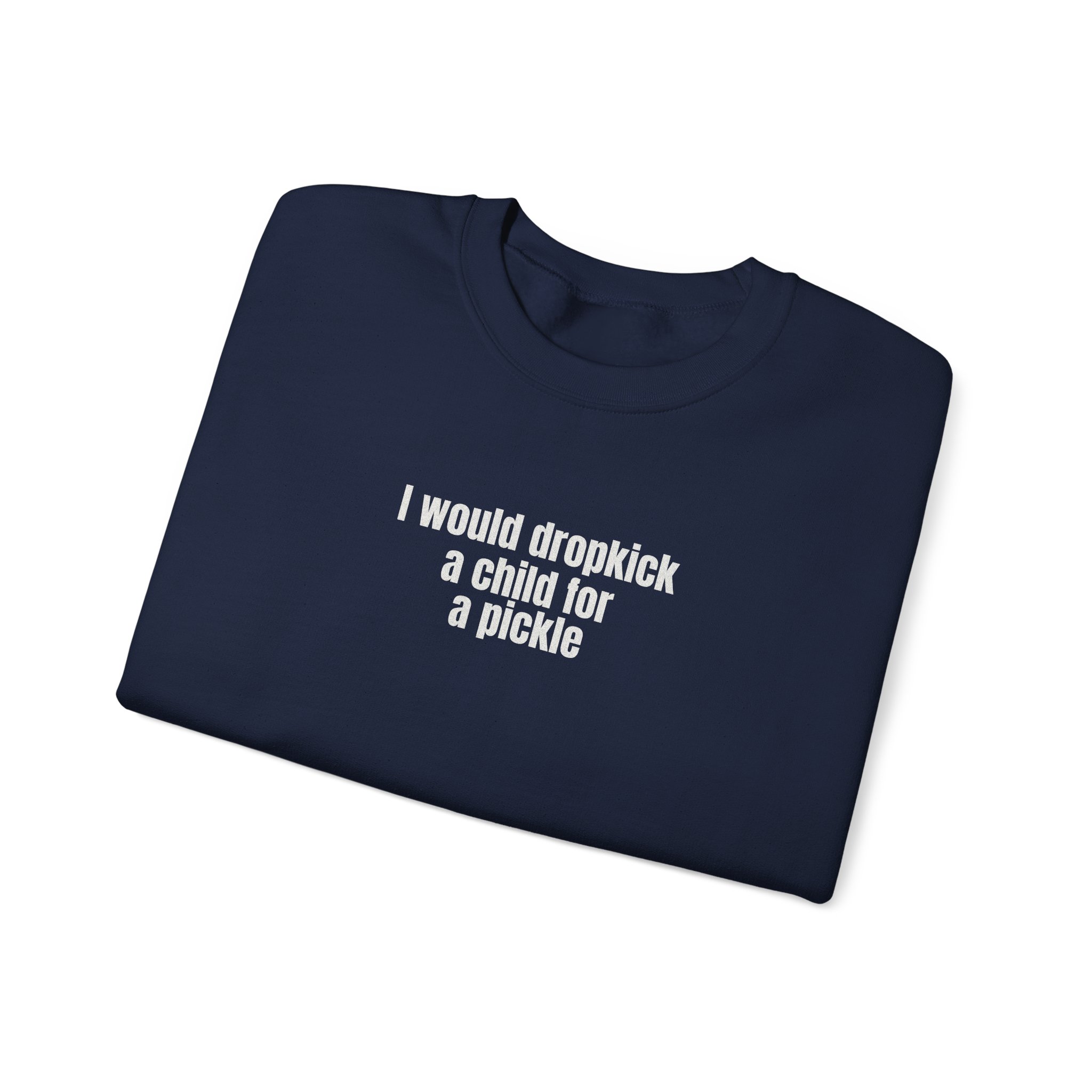 I Would Dropkick A Child For A Pickle Sweatshirt | Funny Sweatshirt | Gift For Friend - White Text - Sweatshirt - Image 19