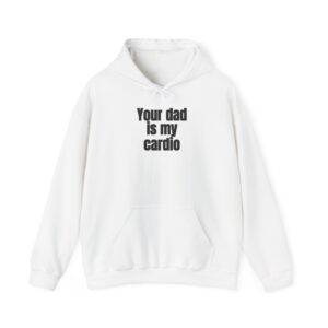 Your Dad Is My Cardio Hoodie | Funny Sarcastic Hoodie | Gift for Gym Bros - Black Text - Hoodie