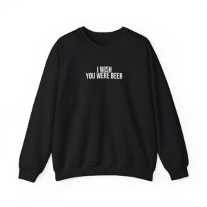 I Wish You Were Beer Sweatshirt | Funny Sarcastic Sweatshirt | Gift for Beer Lover - White Text - Sweatshirt