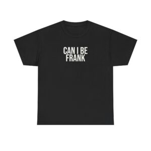 Can I Be Frank Shirt | Funny Sarcastic Tee | Gift for Dad - White Text - T-Shirt