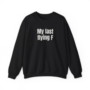My Last Flying F Sweatshirt | Sarcastic Sweatshirt | Gift for Sarcastic Adults - White Text - Sweatshirt