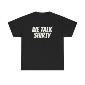We Talk Shirty Shirt | Funny Sarcastic Tee | Gift for Humor Lovers - White Text - T-Shirt