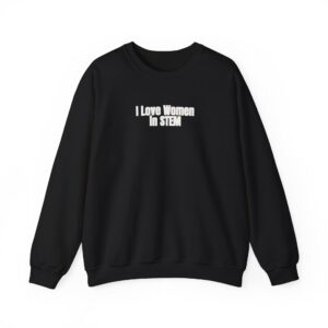 I Love Women in STEM Sweatshirt | Bold Sweatshirt | Gift for Science Student - White Text - Sweatshirt