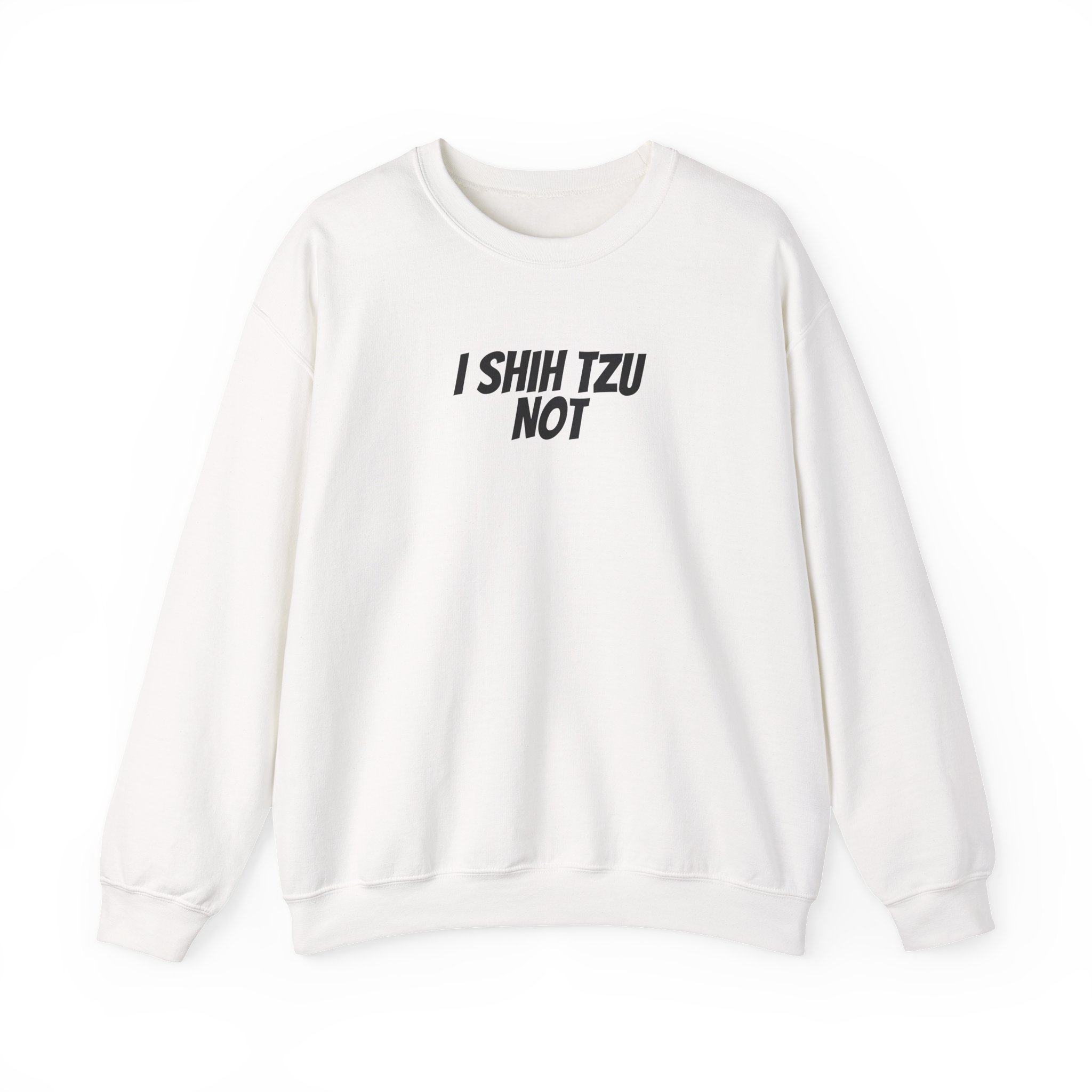 I Shih Tzu Not Sweatshirt | Funny Sarcastic Sweatshirt | Gift for Dog Mom - Black Text - Sweatshirt