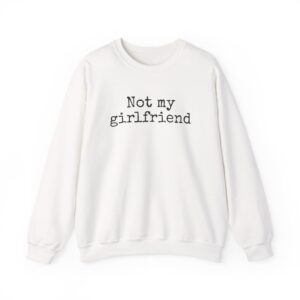 Not My Girlfriend Sweatshirt | Funny Sarcastic Sweatshirt | Gift for Dating Humor - Black Text - Sweatshirt