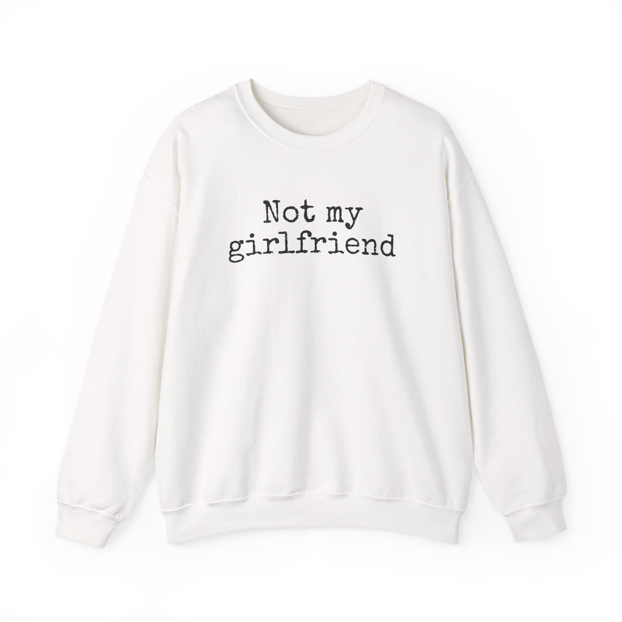 Not My Girlfriend Sweatshirt | Funny Sarcastic Sweatshirt | Gift for Dating Humor - Black Text - Sweatshirt