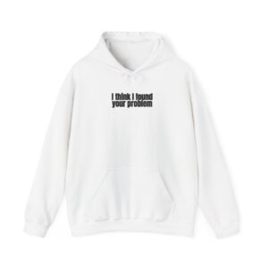 I Think I Found Your Problem Hoodie | Funny Sarcastic Hoodie | Gift for IT - Black Text - Hoodie