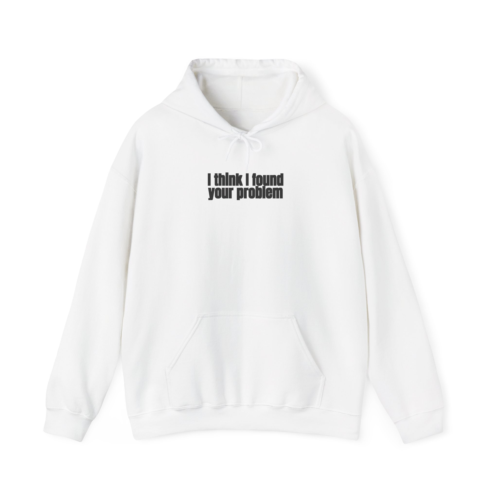 I Think I Found Your Problem Hoodie | Funny Sarcastic Hoodie | Gift for IT - Black Text - Hoodie