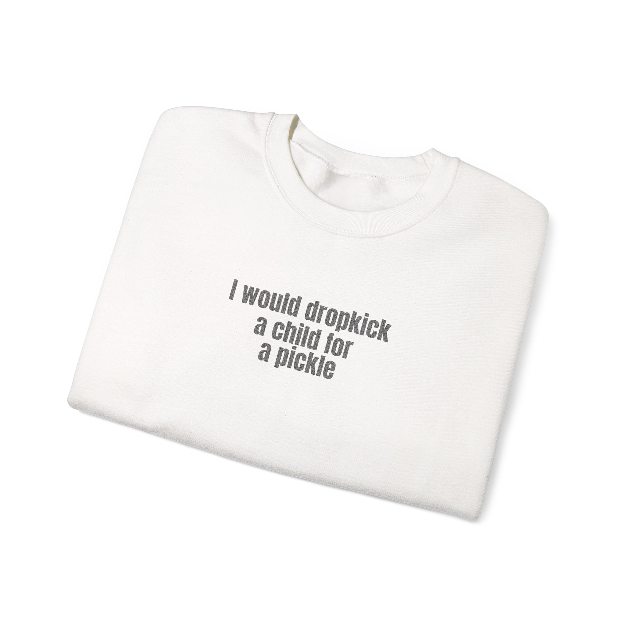 I Would Dropkick A Child For A Pickle Sweatshirt | Funny Sweatshirt | Gift For Friend - Black Text - Sweatshirt