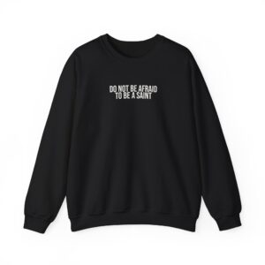 Do Not Be Afraid To Be A Saint Sweatshirt | Bold Sweatshirt | Gift for Catholic - White Text - Sweatshirt