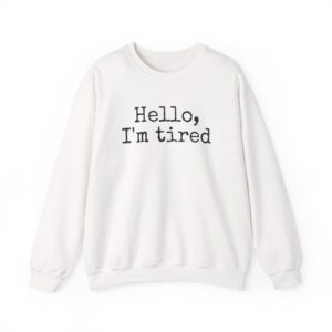 Hello I'm Tired Sweatshirt | Funny Sarcastic Sweatshirt | Gift for Introverts - Black Text - Sweatshirt