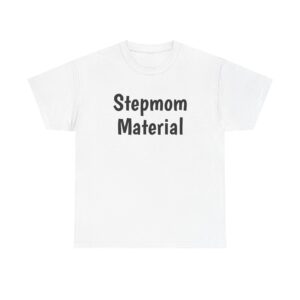 Stepmom Material Shirt | Bold Sarcastic Tee | Gift for Stepmom - Black Text - T-Shirt