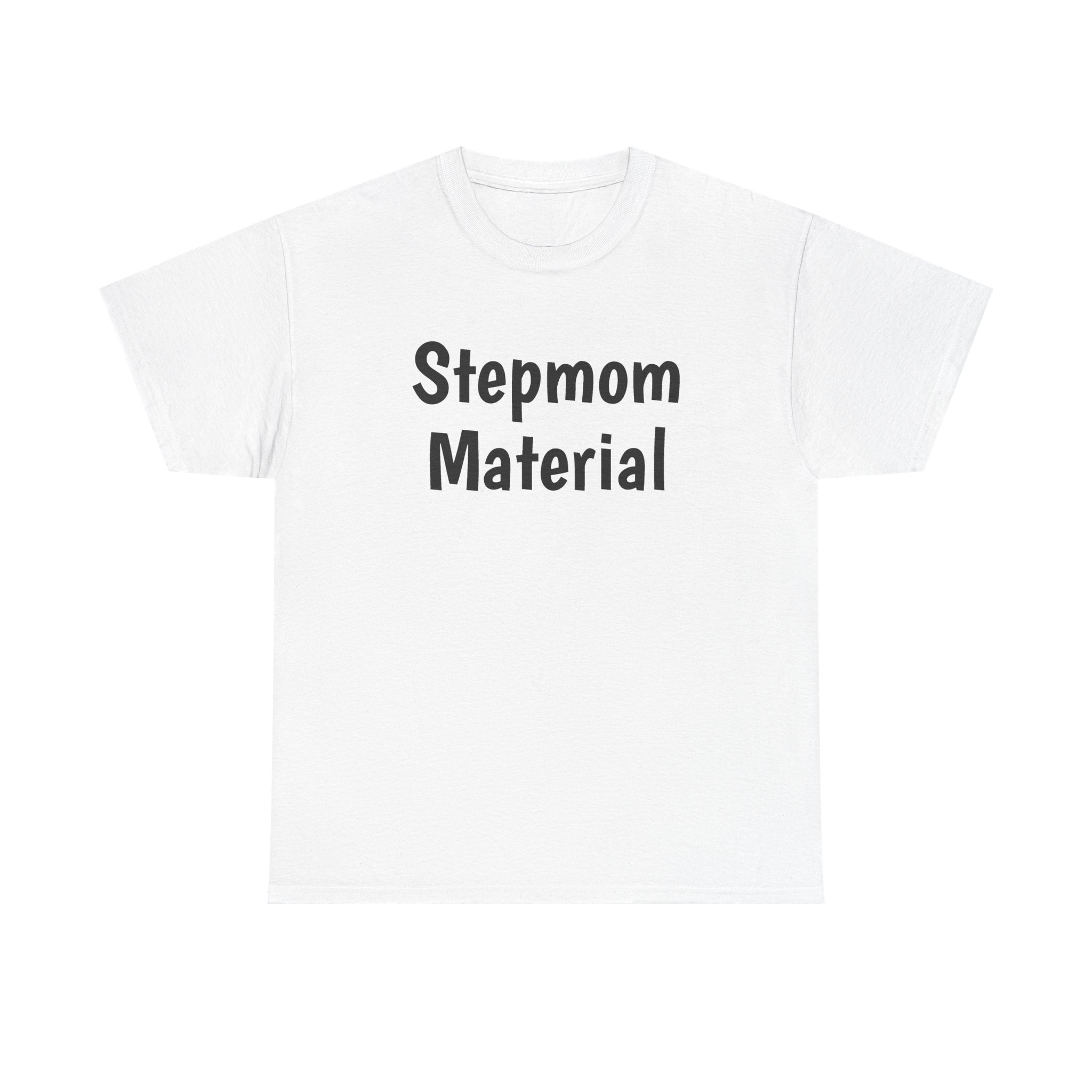 Stepmom Material Shirt | Bold Sarcastic Tee | Gift for Stepmom - Black Text - T-Shirt
