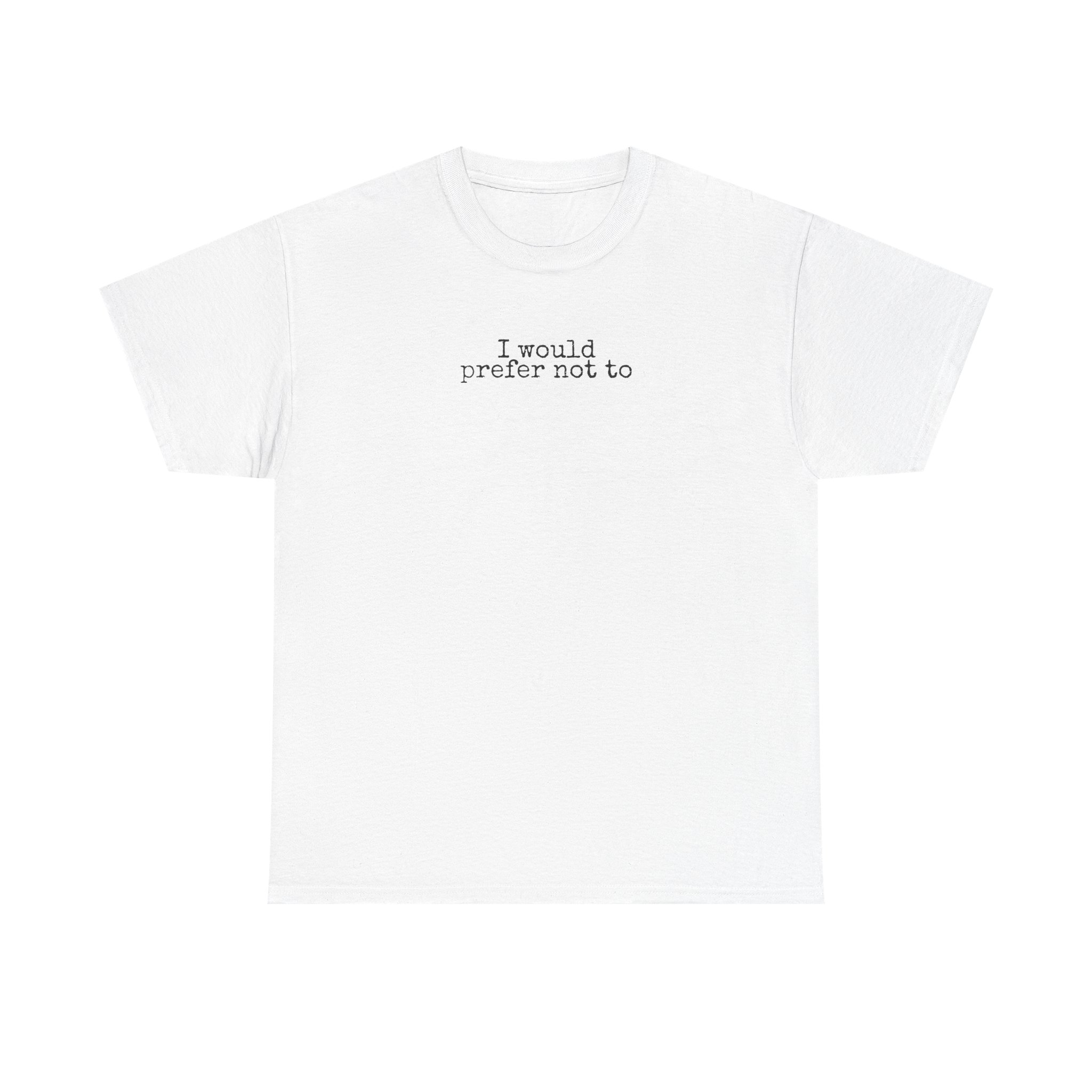 I Would Prefer Not To Shirt | Sarcastic Tee | Gift for Introverts - Black Text - T-Shirt