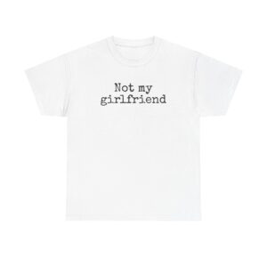 Not My Girlfriend Shirt | Funny Sarcastic Tee | Gift for Dating Humor - Black Text - T-Shirt
