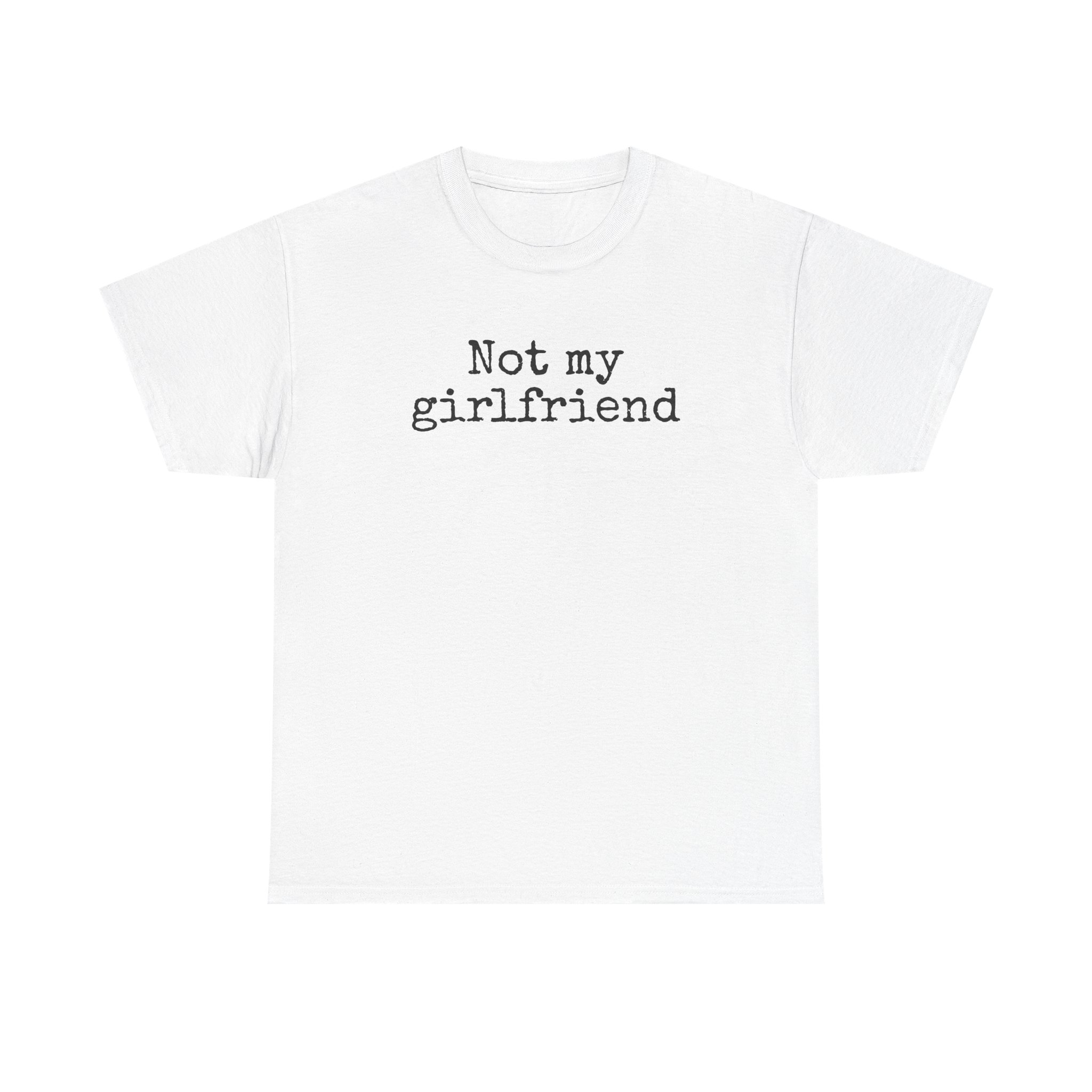 Not My Girlfriend Shirt | Funny Sarcastic Tee | Gift for Dating Humor - Black Text - T-Shirt