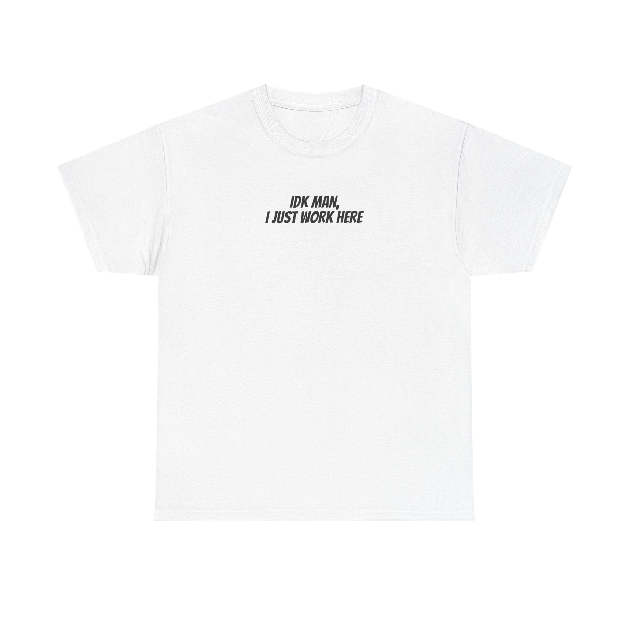 Idk Man I Just Work Here Shirt | Funny Tee | Gift for Retail Workers - Black Text - T-Shirt