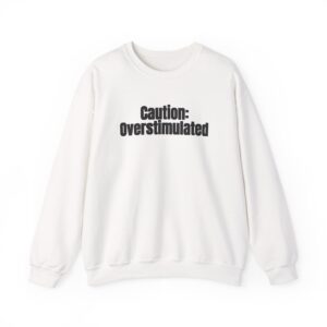 Caution: Overstimulated Sweatshirt | Funny Sarcastic Sweatshirt | Gift for Introvert - Black Text - Sweatshirt
