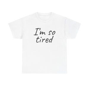 I'm So Tired Shirt | Funny Sarcastic Tee | Gift for Everyone - Black Text - T-Shirt