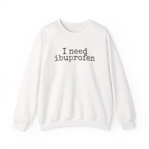 I Need Ibuprofen Sweatshirt | Funny Sarcastic Sweatshirt | Gift for Adults - Black Text - Sweatshirt