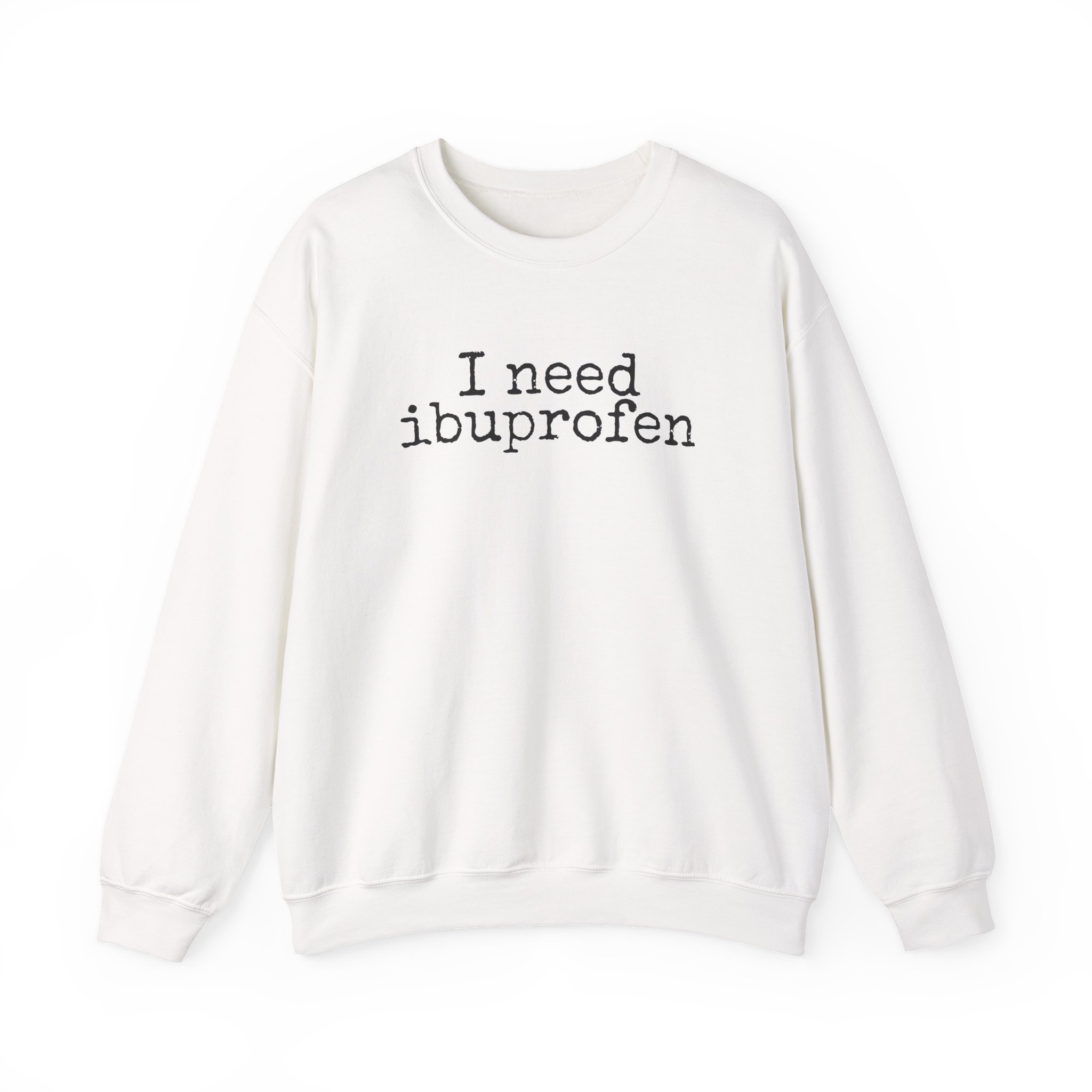 I Need Ibuprofen Sweatshirt | Funny Sarcastic Sweatshirt | Gift for Adults - Black Text - Sweatshirt