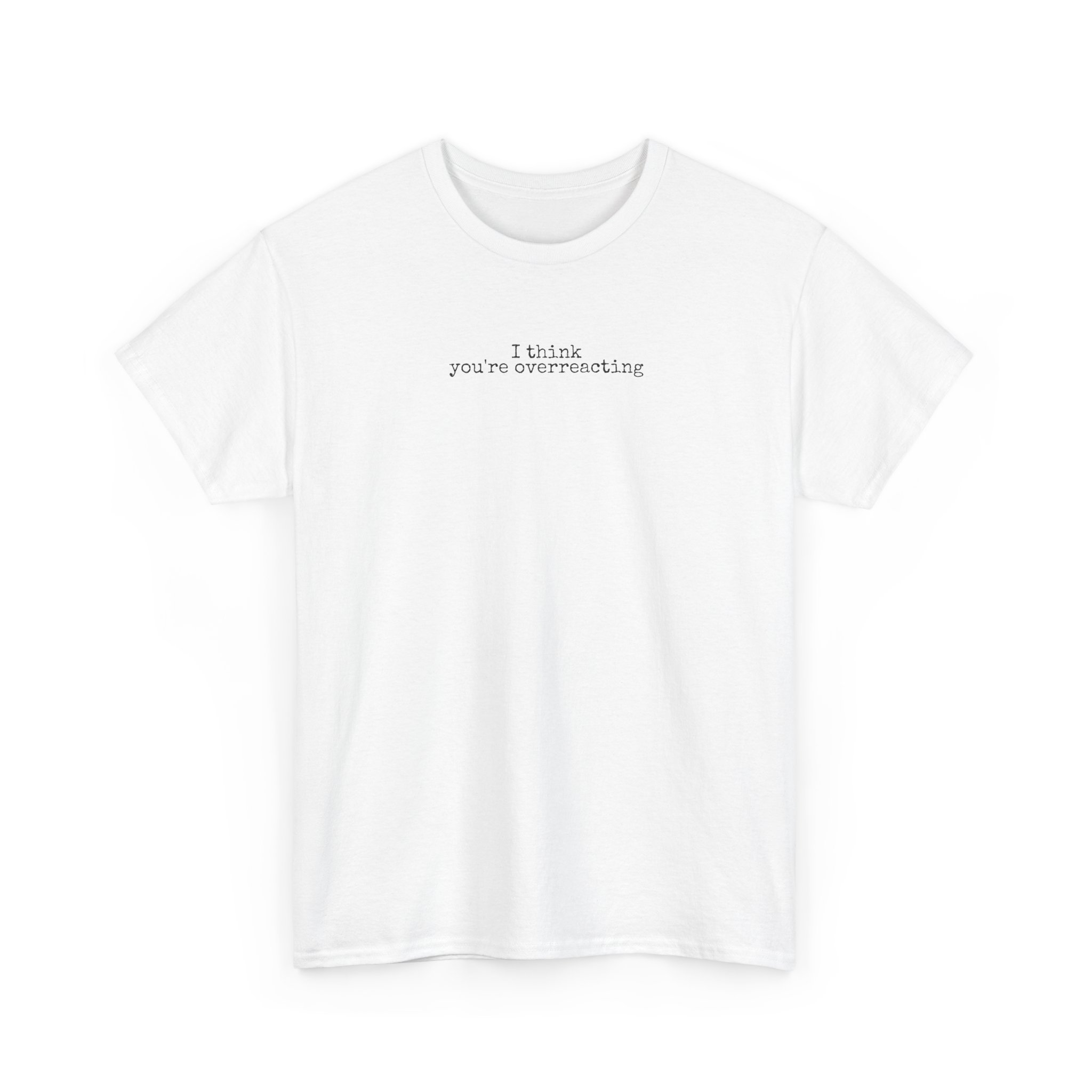 I Think You're Overreacting Shirt | Sarcastic Tee | Gift for Friend - Black Text - T-Shirt - Image 3