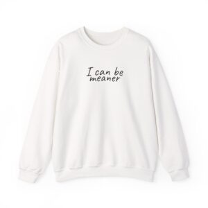 I Can Be Meaner Sweatshirt | Sassy Funny Sweatshirt | Gift for Sarcastic Friend - Black Text - Sweatshirt