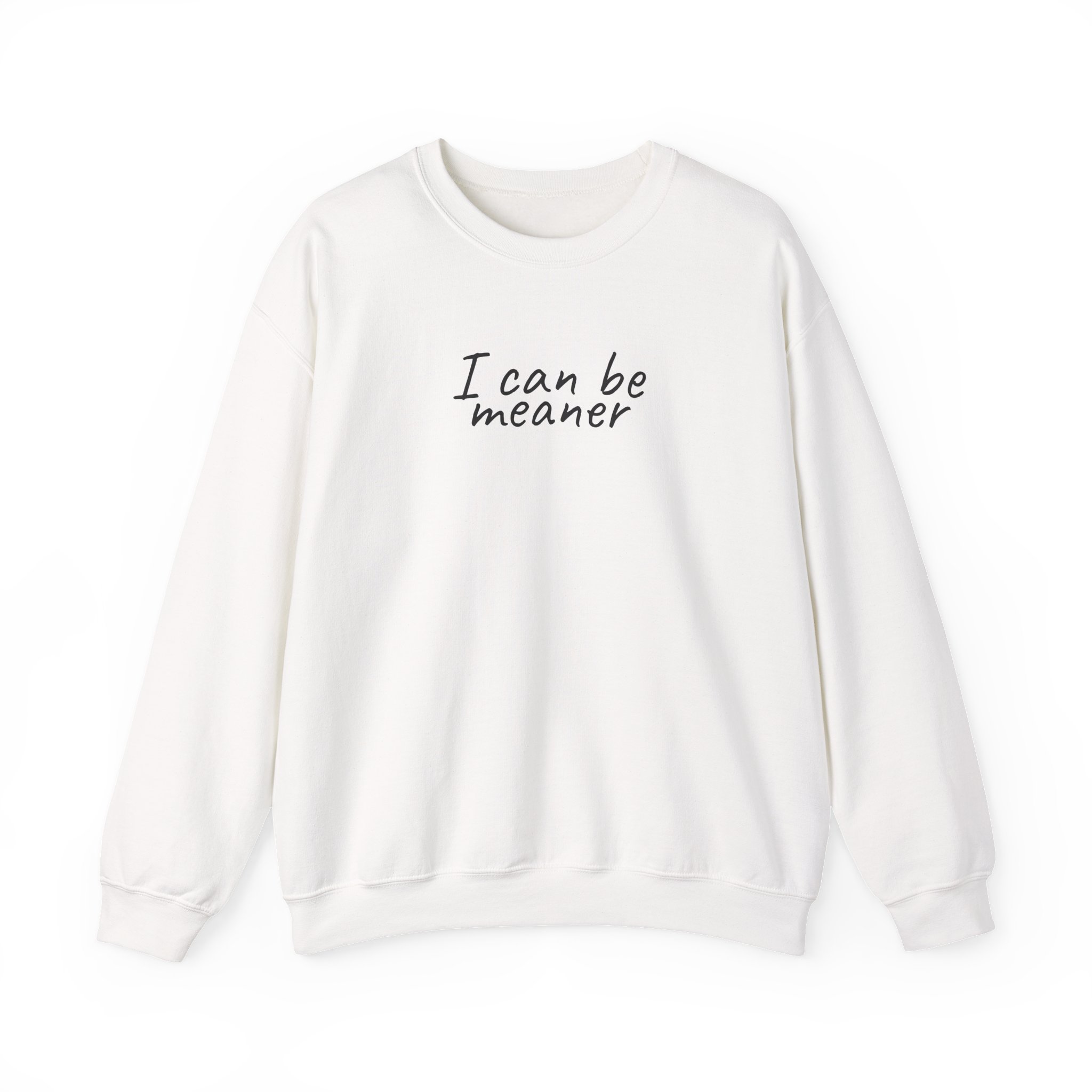 I Can Be Meaner Sweatshirt | Sassy Funny Sweatshirt | Gift for Sarcastic Friend - Black Text - Sweatshirt