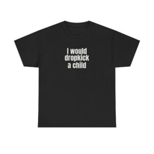 I Would Dropkick A Child Shirt | Edgy Sarcastic Tee | Gift For Friend - White Text - T-Shirt