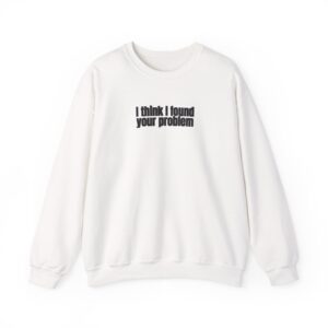 I Think I Found Your Problem Sweatshirt | Funny Sarcastic Sweatshirt | Gift for IT - Black Text - Sweatshirt