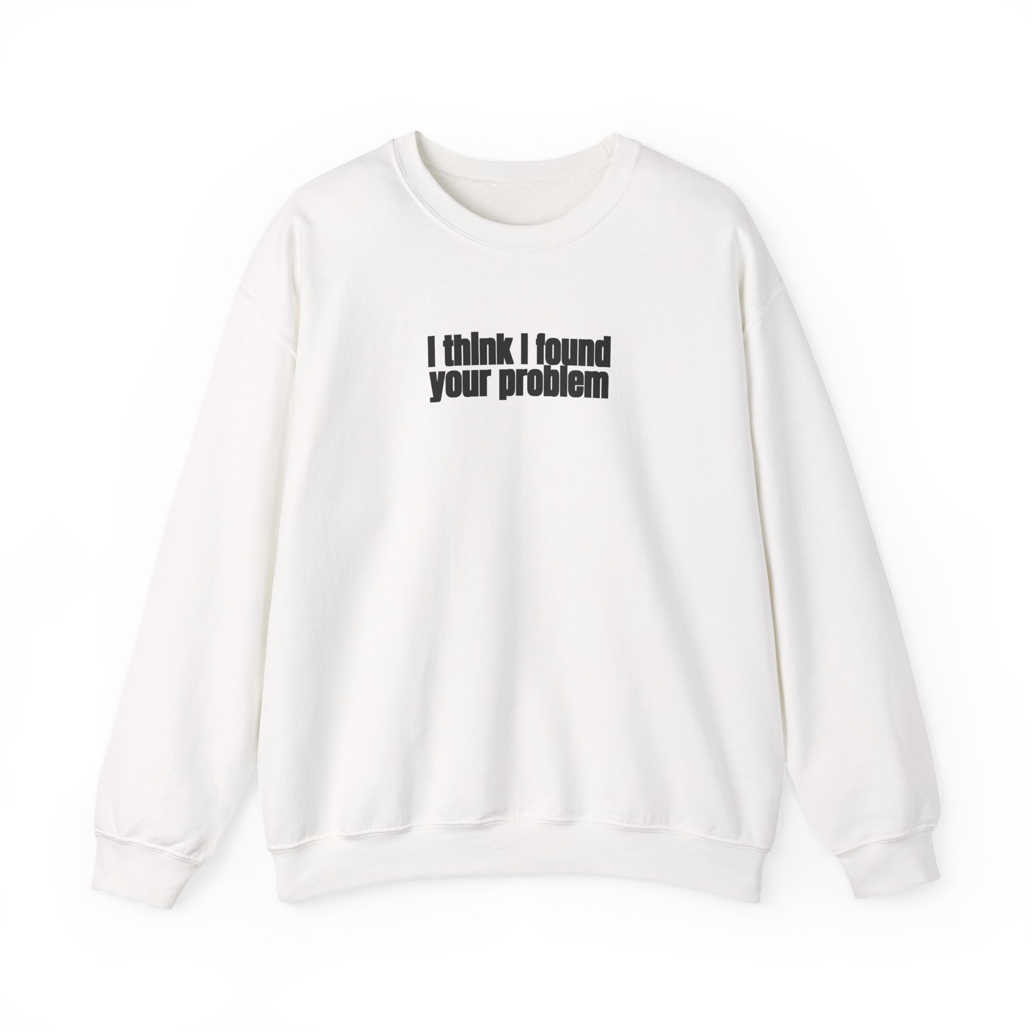 I Think I Found Your Problem Sweatshirt | Funny Sarcastic Sweatshirt | Gift for IT - Black Text - Sweatshirt
