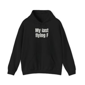 My Last Flying F Hoodie | Sarcastic Hoodie | Gift for Sarcastic Adults - White Text - Hoodie