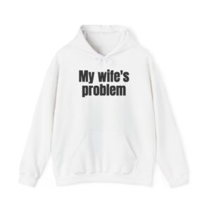 My Wife's Problem Hoodie | Funny Sarcastic Hoodie | Gift for Husband - Black Text - Hoodie