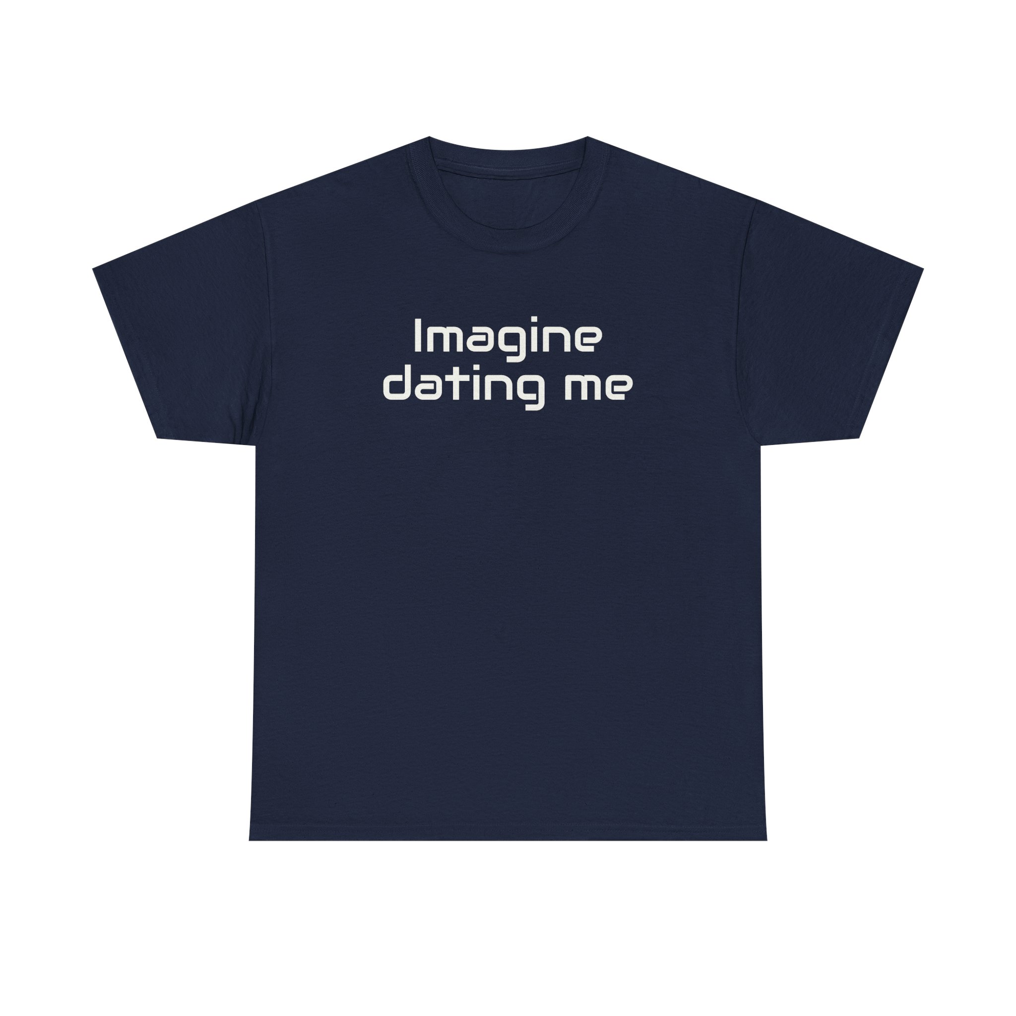 Imagine Dating Me Shirt | Funny Sarcastic Tee | Gift for Gen Z - White Text - T-Shirt - Image 13