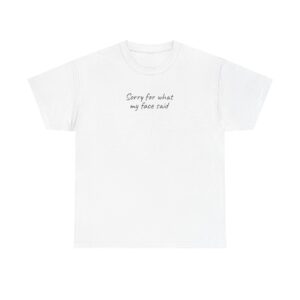 Sorry For What My Face Said Shirt | Sassy Tee | Gift for Sarcastic Friend - Black Text - T-Shirt