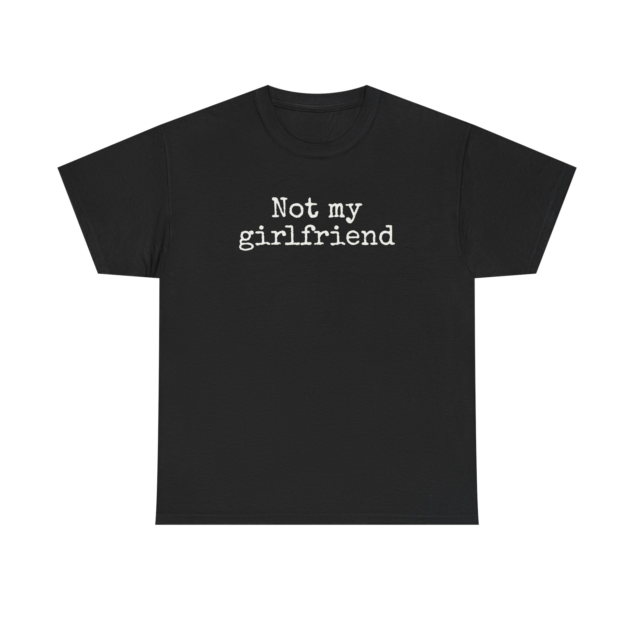 Not My Girlfriend Shirt | Funny Sarcastic Tee | Gift for Dating Humor - White Text - T-Shirt