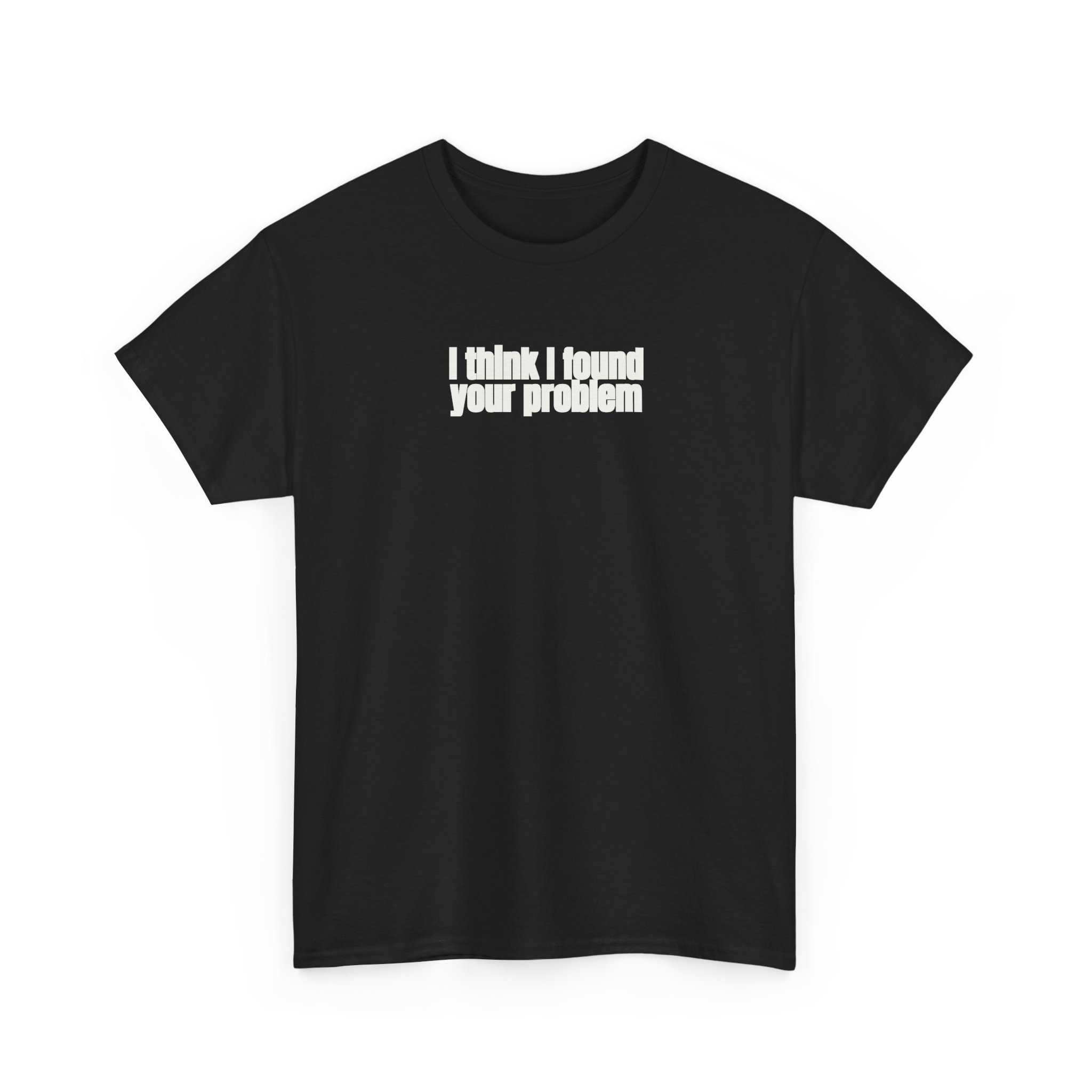 I Think I Found Your Problem Shirt | Funny Sarcastic Tee | Gift for IT - White Text - T-Shirt - Image 3