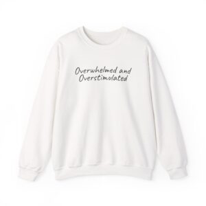 Overwhelmed and Overstimulated Sweatshirt | Bold Sweatshirt | Gift for Neurodivergent - Black Text - Sweatshirt