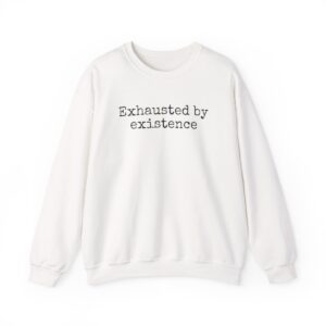 Exhausted By Existence Sweatshirt (Black Print)