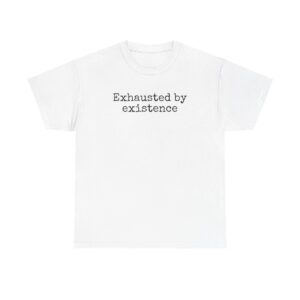Exhausted By Existence T-Shirt (Black Print)