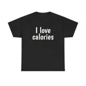 I Love Calories Shirt | Funny Foodie Tee | Gift for Food Lover - White Text - T-Shirt