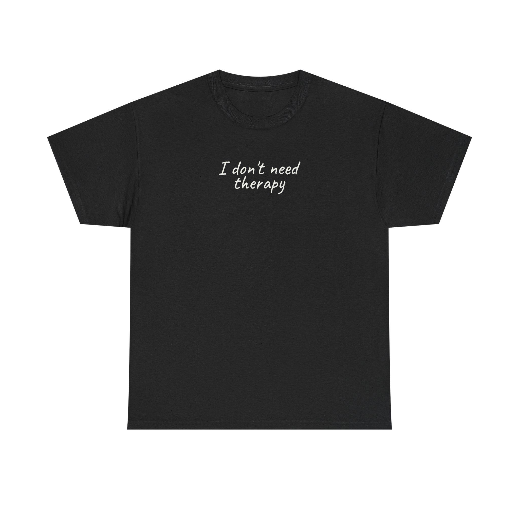 I Don't Need Therapy Shirt | Funny Sarcastic Tee | Gift for Sarcastic - White Text - T-Shirt