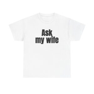 Ask My Wife Shirt | Funny Sarcastic Tee | Gift for Husband - Black Text - T-Shirt