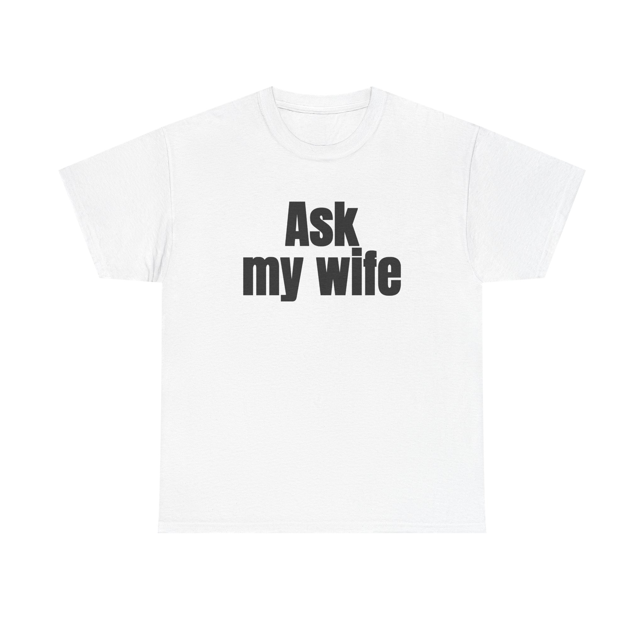 Ask My Wife Shirt | Funny Sarcastic Tee | Gift for Husband - Black Text - T-Shirt