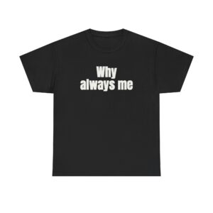 Why Always Me Shirt | Funny Soccer Tee | Gift for Football Fan - White Text - T-Shirt