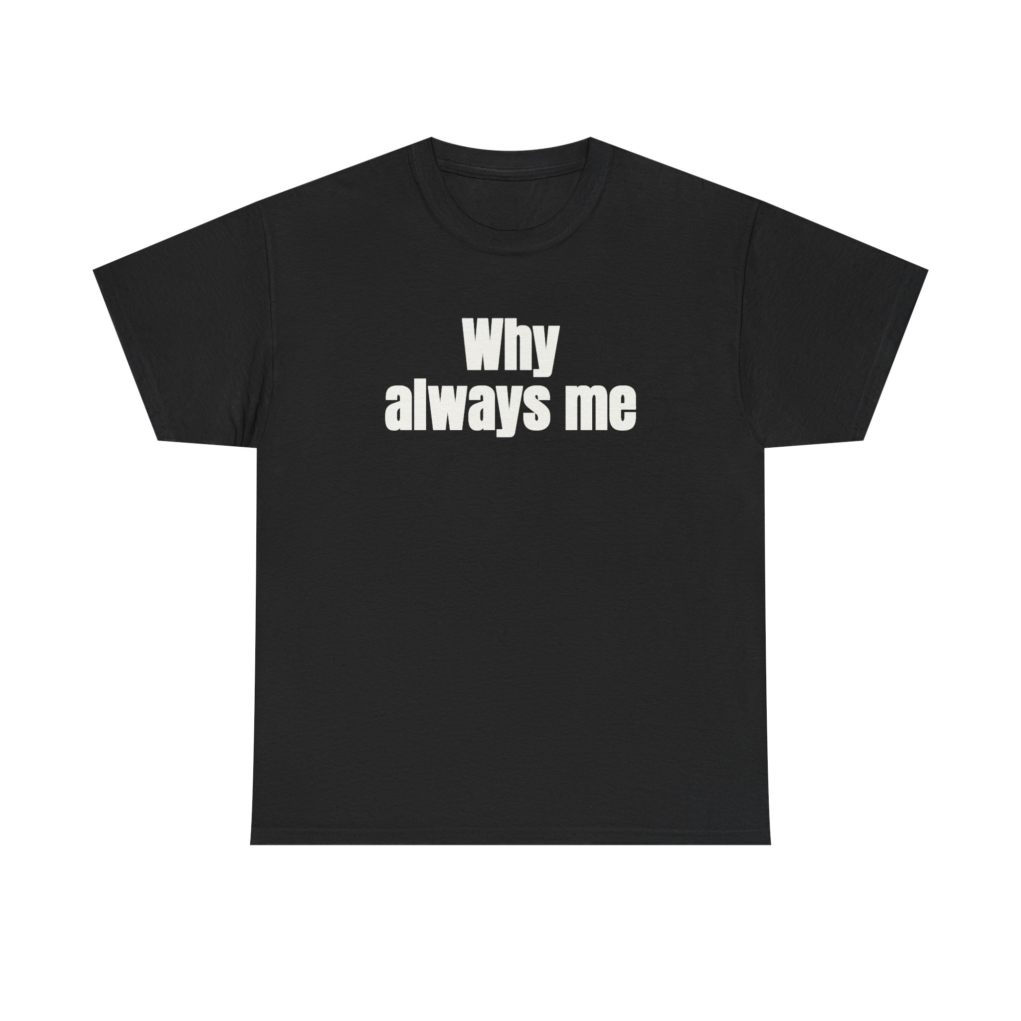 Why Always Me Shirt | Funny Soccer Tee | Gift for Football Fan - White Text - T-Shirt