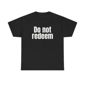 Do Not Redeem Shirt | Funny Internet Tee | Gift for Meme Lover - White Text - T-Shirt