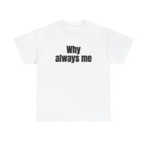 Why Always Me Shirt | Funny Soccer Tee | Gift for Football Fan - Black Text - T-Shirt