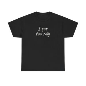 I Got Too Silly T-Shirt (weißer Druck)
